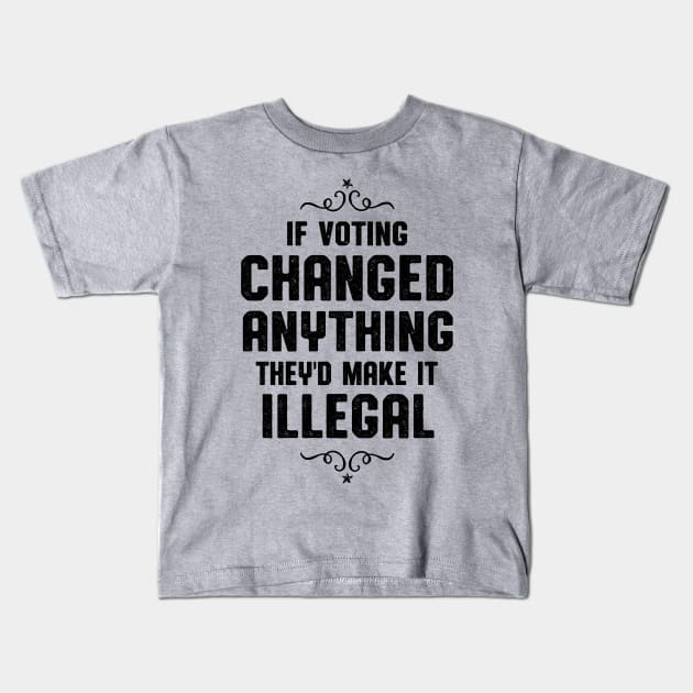 If Voting Changed Anything Liberal Protest Vote Kids T-Shirt by atomguy